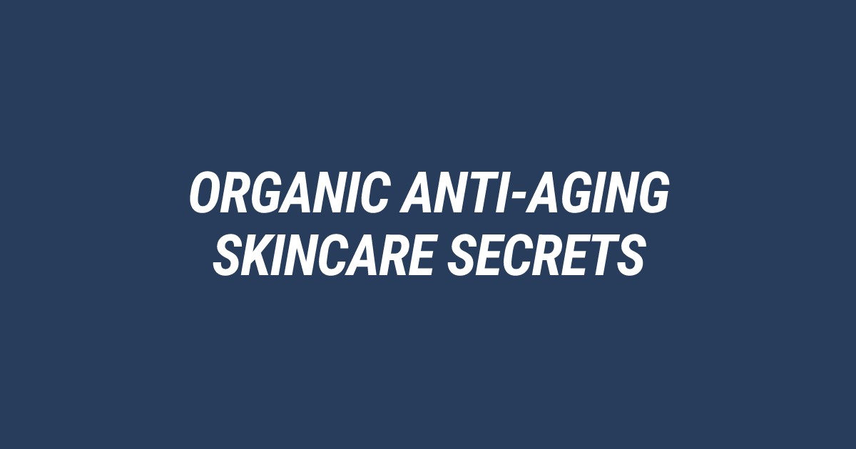 Organic Anti-Aging Skincare: Essential Tips for Youthful Skin [Guide]